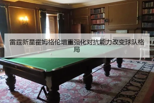 雷霆新星霍姆格伦增重强化对抗能力改变球队格局