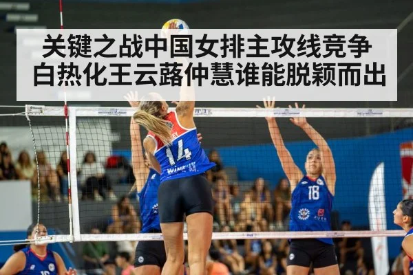 关键之战中国女排主攻线竞争白热化王云蕗仲慧谁能脱颖而出