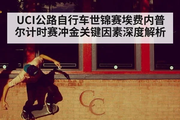 UCI公路自行车世锦赛埃费内普尔计时赛冲金关键因素深度解析