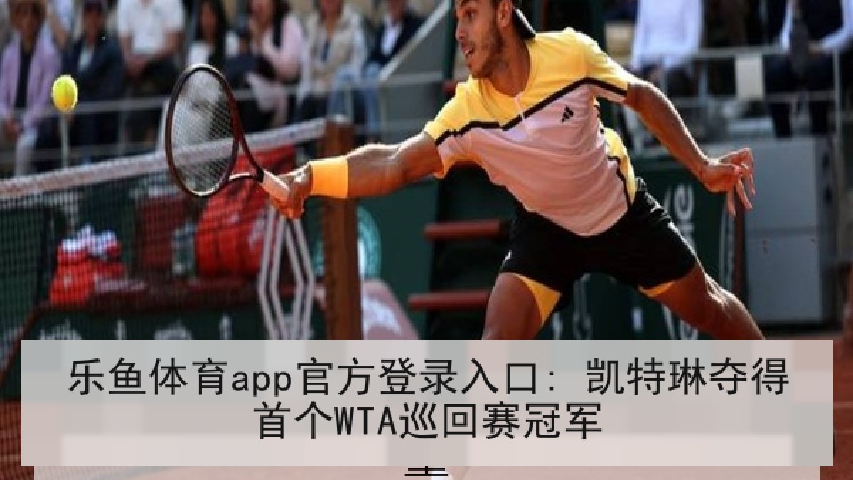 乐鱼体育app官方登录入口: 凯特琳夺得首个WTA巡回赛冠军