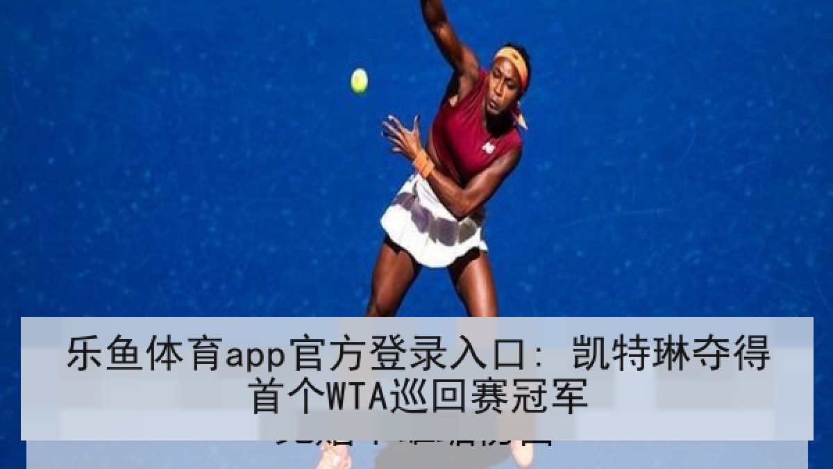 乐鱼体育app官方登录入口: 凯特琳夺得首个WTA巡回赛冠军